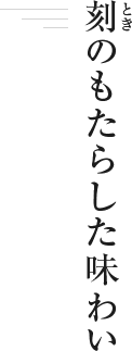 刻(とき)のもたらした味わい