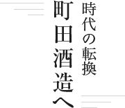時代の転換 町田酒造へ